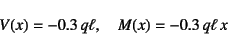 \begin{displaymath}
V(x)=-0.3 q\ell, \quad
M(x)=-0.3 q\ell x
\end{displaymath}