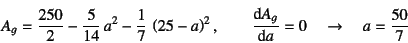 \begin{displaymath}
A_g=\dfrac{250}{2}-\dfrac{5}{14} a^2-\dfrac17 \left(25-a\right)^2,
\qquad
\D*{A_g}{a}=0 \quad \to \quad a=\dfrac{50}{7}
\end{displaymath}