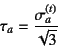 \begin{displaymath}
\tau_a=\dfrac{\sigma_a^{(t)}}{\sqrt{3}}
\end{displaymath}