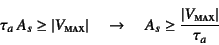 \begin{displaymath}
\tau_a A_s\geq
\left\vert V\subsc{max}\right\vert \quad \t...
...uad
A_s\geq \frac{\left\vert V\subsc{max}\right\vert}{\tau_a}
\end{displaymath}