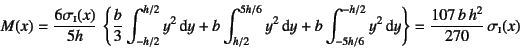 \begin{displaymath}
M(x)=\dfrac{6\sigma\subsc{i}(x)}{5h} \left\{
\dfrac{b}{3}\i...
...\dint y
\right\}=
\dfrac{107 b h^2}{270} \sigma\subsc{i}(x)
\end{displaymath}