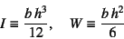 \begin{displaymath}
I\equiv\dfrac{b h^3}{12}, \quad W\equiv\dfrac{b h^2}{6}
\end{displaymath}