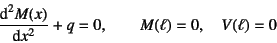 \begin{displaymath}
\D*[2]{M(x)}{x}+q=0, \qquad M(\ell)=0, \quad V(\ell)=0
\end{displaymath}