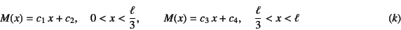 \begin{displaymath}
M(x)=c_1 x+c_2, \quad 0<x<\frac{\ell}{3}, \qquad
M(x)=c_3 x+c_4, \quad \frac{\ell}{3}<x<\ell
\eqno{(k)}
\end{displaymath}