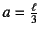 $a=\frac{\ell}{3}$