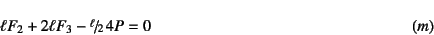 \begin{displaymath}
\ell F_2+2 \ell F_3-\slfrac{\ell}{2}  4P = 0 %\label{eq:2-3-2}
\eqno{(m)}
\end{displaymath}