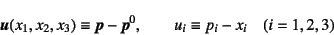 \begin{displaymath}
\fat{u}(x_1,x_2,x_3)\equiv\fat{p}-\fat{p}^0, \qquad
u_i\equiv p_i-x_i \quad (i=1,2,3)
\end{displaymath}