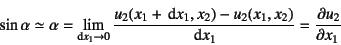 \begin{displaymath}
\sin\alpha\simeq \alpha=
\lim_{\mbox{\scriptsize d}x_1\to 0...
...{u_2(x_1+\dint x_1,x_2)-u_2(x_1,x_2)}{\dint x_1}
=\D{u_2}{x_1}
\end{displaymath}