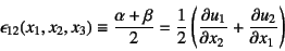 \begin{displaymath}
\epsilon_{12}(x_1,x_2,x_3)\equiv\dfrac{\alpha+\beta}{2}=
\dfrac12\left(\D{u_1}{x_2}+\D{u_2}{x_1}\right)
\end{displaymath}