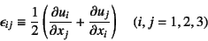 \begin{displaymath}
\epsilon_{ij}\equiv \dfrac12 \left(\D{u_i}{x_j}+\D{u_j}{x_i}\right) \quad
(i,j=1,2,3)
\end{displaymath}