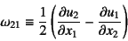 \begin{displaymath}
\omega_{21}\equiv\dfrac12 \left(\D{u_2}{x_1}-\D{u_1}{x_2}\right)
\end{displaymath}