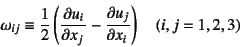 \begin{displaymath}
\omega_{ij}\equiv \dfrac12 \left(\D{u_i}{x_j}-\D{u_j}{x_i}\right) \quad
(i,j=1,2,3)
\end{displaymath}