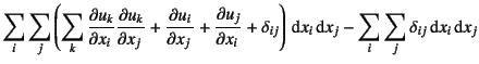 $\displaystyle \sum_i\sum_j
\left(\sum_k \D{u_k}{x_i} \D{u_k}{x_j}+\D{u_i}{x_j}+...
...\delta_{ij}\right)\dint x_i\dint x_j
-\sum_i\sum_j\delta_{ij}\dint x_i\dint x_j$