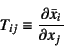 \begin{displaymath}
T_{ij}\equiv\D{\bar{x}_i}{x_j}
\end{displaymath}