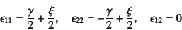 \begin{displaymath}
\epsilon_{11}=\dfrac{\gamma}{2}+\dfrac{\xi}{2},\quad
\epsilon_{22}=-\dfrac{\gamma}{2}+\dfrac{\xi}{2},\quad
\epsilon_{12}=0
\end{displaymath}