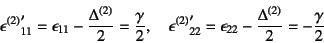 \begin{displaymath}
{\epsilon^{(2)}}'_{11}=\epsilon_{11}-\dfrac{\Delta^{(2)}}{2}...
...22}=\epsilon_{22}-\dfrac{\Delta^{(2)}}{2}=
-\dfrac{\gamma}{2}
\end{displaymath}