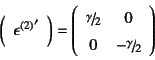 \begin{displaymath}
\mat{{\epsilon^{(2)}}'}=
\left(\begin{array}{cc}
\slfrac{\gamma}{2} & 0 \\
0 & -\slfrac{\gamma}{2}
\end{array} \right)
\end{displaymath}