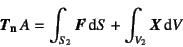 \begin{displaymath}
\fat{T}\sub{\bf n} A=\int_{S_2} \fat{F}\dint S+
\int_{V_2}\fat{X}\dint V
\end{displaymath}