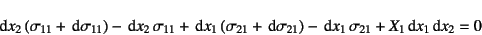 \begin{displaymath}
\dint x_2 (\sigma_{11}+\dint\sigma_{11})-\dint x_2 \sigma_...
...t\sigma_{21})-\dint x_1 \sigma_{21}+
X_1\dint x_1\dint x_2=0
\end{displaymath}