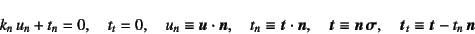 \begin{displaymath}
k_n u_n+t_n=0, \quad t_t=0, \quad
u_n\equiv \fat{u}\cdot\...
...} \fat{\sigma},
\quad \fat{t}_t\equiv \fat{t}-t_n \fat{n}
\end{displaymath}