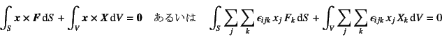 \begin{displaymath}
\int_S\fat{x}\times\fat{F}\dint S+\int_V \fat{x}\times\fat{X...
...t S
+ \int_V \sum_j\sum_k \epsilon_{ijk} x_j X_k\dint V = 0
\end{displaymath}