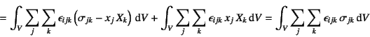 \begin{displaymath}
= \int_V \sum_j\sum_k \epsilon_{ijk}
\left( \sigma_{jk}-x_j...
... V
= \int_V \sum_j\sum_k \epsilon_{ijk}  \sigma_{jk} \dint V
\end{displaymath}