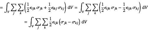 \begin{eqnarray*}
&=& \int_V \sum_j\sum_k \left(
\dfrac12 \epsilon_{ijk}  \sig...
...12 \epsilon_{ijk}
\left( \sigma_{jk}-\sigma_{kj} \right)\dint V
\end{eqnarray*}