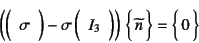 \begin{displaymath}
\left( \mat{\sigma} - \sigma \mat{I_3} \right) \vect{\widetilde{n}}
=\vect{0}
\end{displaymath}