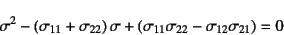 \begin{displaymath}
\sigma^2 - (\sigma_{11}+\sigma_{22}) \sigma+
(\sigma_{11}\sigma_{22}-\sigma_{12}\sigma_{21})=0
\end{displaymath}