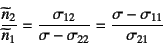 \begin{displaymath}
\dfrac{\widetilde{n}_2}{\widetilde{n}_1}=
\dfrac{\sigma_{12}}{\sigma-\sigma_{22}}=
\dfrac{\sigma-\sigma_{11}}{\sigma_{21}}
\end{displaymath}