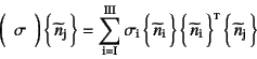 \begin{displaymath}
\mat{\sigma} 
\vect{\widetilde{n}\sub{j}}
=\sum_{\mbox{\sc...
...idetilde{n}\sub{i}}\supersc{t}  
\vect{\widetilde{n}\sub{j}}
\end{displaymath}