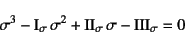 \begin{displaymath}
\sigma^3-\mbox{I}_\sigma \sigma^2+\mbox{II}_\sigma \sigma
-\mbox{III}_\sigma =0
\end{displaymath}