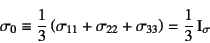 \begin{displaymath}
\sigma_0\equiv
\dfrac13 \left(\sigma_{11}+\sigma_{22}+\sigma_{33}\right)
=\dfrac13   \mbox{I}_\sigma
\end{displaymath}