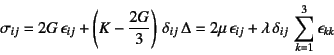 \begin{displaymath}
\sigma_{ij}=2G \epsilon_{ij}+
\left(K-\dfrac{2G}{3}\right)...
...lon_{ij}
+ \lambda \delta_{ij} \sum_{k=1}^3 \epsilon_{kk}
\end{displaymath}