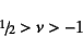 \begin{displaymath}
\slfrac12>\nu>-1
\end{displaymath}