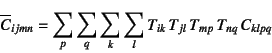 \begin{displaymath}
\overline{C}_{ijmn}=\sum_p\sum_q\sum_k\sum_l
T_{ik} T_{jl} T_{mp} T_{nq} C_{klpq}
\end{displaymath}