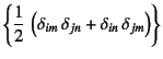 $\left\{\dfrac12 
\left(\delta_{im} \delta_{jn}+
\delta_{in} \delta_{jm}\right)\right\}$