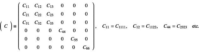 \begin{displaymath}
\mat{C} \equiv \left(\begin{array}{cccccc}
C_{11} & C_{12} ...
..., \quad C_{12}=C_{1122},\quad C_{44}=C_{2323} \quad\mbox{etc.}
\end{displaymath}