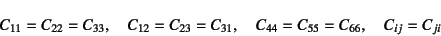 \begin{displaymath}
C_{11}=C_{22}=C_{33}, \quad
C_{12}=C_{23}=C_{31}, \quad
C_{44}=C_{55}=C_{66}, \quad
C_{ij}=C_{ji}
\end{displaymath}