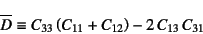 \begin{displaymath}
\overline{D}\equiv C_{33}\left(C_{11}+C_{12}\right)-2 C_{13} C_{31}
\end{displaymath}