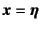 $\fat{x}=\fat{\eta}$