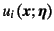 $u_i\left(\fat{x};\fat{\eta}\right)$