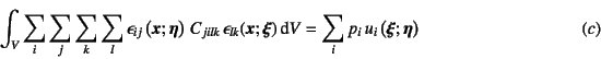 \begin{displaymath}
\int_V \sum_i\sum_j\sum_k\sum_l \epsilon_{ij}\left(\fat{x};\...
... = \sum_i p_i u_i\left(\fat{\xi};\fat{\eta}\right)
\eqno{(c)}
\end{displaymath}