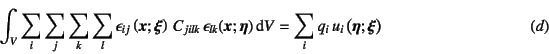 \begin{displaymath}
\int_V \sum_i\sum_j\sum_k\sum_l \epsilon_{ij}\left(\fat{x};\...
... = \sum_i q_i u_i\left(\fat{\eta};\fat{\xi}\right)
\eqno{(d)}
\end{displaymath}