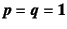 $\fat{p}=\fat{q}=\fat{1}$