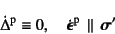 \begin{displaymath}
\dot{\Delta}\super{p} \equiv 0, \quad
\dot{\fat{\epsilon}}\super{p}  \parallel  \fat{\sigma}'
\end{displaymath}