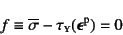 \begin{displaymath}
f \equiv \overline{\sigma} - \tau\subsc{y}(\fat{\epsilon}\super{p}) = 0
\end{displaymath}