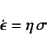 \begin{displaymath}
\dot{\epsilon}=\eta \sigma
\end{displaymath}