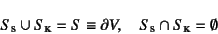 \begin{displaymath}
S\subsc{s}\cup S\subsc{k}=S\equiv \partial V, \quad
S\subsc{s}\cap S\subsc{k}=\emptyset
\end{displaymath}