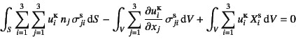 \begin{displaymath}
\int_S \sum_{i=1}^3 \sum_{j=1}^3 u_i\supersc{k} 
n_j \sig...
... +\int_V \sum_{i=1}^3 u_i\supersc{k} X_i\supersc{s} \dint V=0
\end{displaymath}